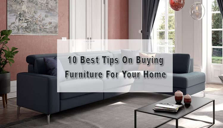 10 Best Tips On Buying Furniture For Your Home