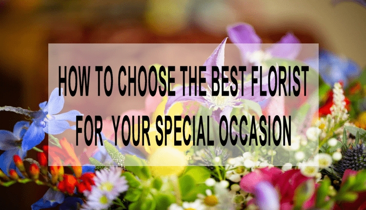 How To Choose The Best Florist For Your Occasion